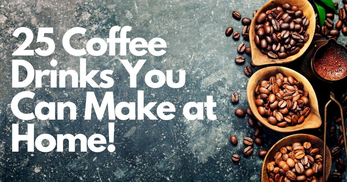 25 Coffee Drinks You Can Make at Home!